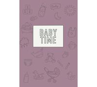 Baby Time - Carnet de bord Bébé: Suivi quotidien des repas, couches, étapes importantes et plus encore | 6x9 pouces, 378 pages | Un an de suivi ... parents, baby shower, souvenir à garder…