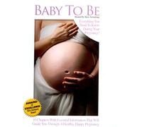 Baby to Be: Everything You Need to Know During