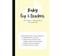 Baby Tracker Infant Activity Daily Journal Log to Monitor Sleep, Feeding and Diaper Changes for Newborns. Helpful For New Parents: 100 pages to record baby’s daily activities