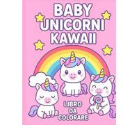 BABY UNICORNI KAWAII: libro da colorare per bambini dai 4 - 8 anni con unicorni dolci e facili da colorare