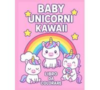 BABY UNICORNI KAWAII: libro da colorare per bambini dai 4 - 8 anni con unicorni dolci e facili da colorare