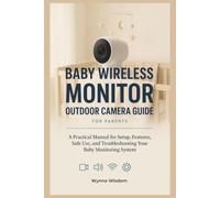 Baby Wireless Monitor Outdoor Camera Guide for Parents: A Practical Manual for Setup, Features, Safe Use, and Troubleshooting Your Baby Monitoring System