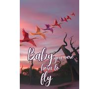 Baby You Were Born To Fly Lined Journal: Notebook for Journaling, Note-Taking, To-Do and Recording Your Dreams, 6" X 9" inches, 120 Pages of Lined Writing Space