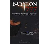 Babylon 777. Potere, segreti, magia sessuale, origini, storia, finalità e deviazioni degli imperi esoterici