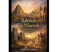Babylon and Nineveh: The History of Ancient Mesopotamia’s Most Powerful Cities