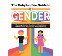 The Babylon Bee Guide to Gender: The Comprehensive Handbook to Men, Women, and Millions of New Genders We Just Made Up!