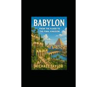BABYLON: From the Flood to the Final Kingdom