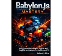 Babylon.js Mastery: Build Production-Ready 3D, WebGL, and WebGPU Applications for the Modern Web