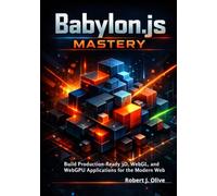 Babylon.js Mastery: Build Production-Ready 3D, WebGL, and WebGPU Applications for the Modern Web