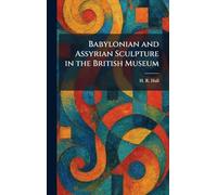 Babylonian and Assyrian Sculpture in the British Museum