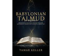 BABYLONIAN TALMUD for Beginners: Understanding the History, Structure, Teachings, and Wisdom of Judaism's Most Influential Rabbinic Text