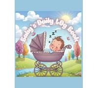 Baby's Daily Log Book: Newborn Baby Log Tracker Journal Book,100 Days of Feeding, Sleeping & Diaper Tracker with 20 Extra Pages for Notes | Perfect for New Parents & Caregivers
