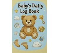 Baby's Daily Log Book: Simplify Your Baby's Routine and Gain Peace of Mind with Our Easy-to-Use Baby Care Planner