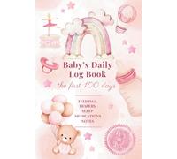 Baby's Daily Log Book: The First 100 Days, Newborn Journal: Feed, Sleep, Diaper, Notes, 6"x9"
