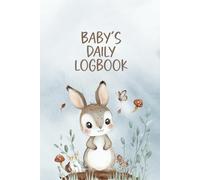 Baby's Daily Logbook: Record Feed, Sleep, Naps, Diapers, Activities And Mood, Journal For New Parents, Nannies, And Grandparents