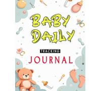 Baby's Daily Tracking Journal: Track Your Newborn’s Feedings, Diapers, Sleep, and Activities - A Comprehensive Log for Parents to Monitor Baby’s Routine and Development