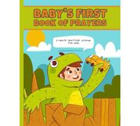 BABY'S FIRST BOOK OF PRAYERS: My First Catholic Prayer Book for Children Ages 4-8 - Helping Kids Understand Prayer and Be Interactive and How to Make Your Own Prayers