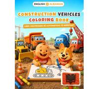 Baby's First Construction Vehicles Coloring Book: Bilingual English-Albanian Coloring & First Words Book for Toddlers | 24 Big Pictures + 18 Activity Pages, Alphabet & Numbers | Ages 2-5