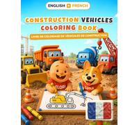 Baby's First Construction Vehicles Coloring Book: Bilingual English-French Coloring & First Words Book for Toddlers | 24 Big Pictures + 18 Activity Pages, Alphabet & Numbers | Ages 2-5