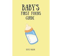 Baby's First Foods Guide: A Complete, Stress-Free Plan for Starting Solids, Baby-Led Weaning, and Raising a Happy, Healthy Eater from 6 to 24 Months
