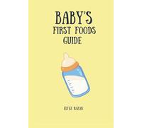 Baby's First Foods Guide: A Complete, Stress-Free Plan for Starting Solids, Baby-Led Weaning, and Raising a Happy, Healthy Eater from 6 to 24 Months