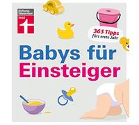 Babys für Einsteiger: 365 Tipps fürs erste Jahr
