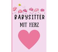 Babysitter Mit Herz: Das Schöne Notizbuch & Tagebuch - Perfektes Geschenk für Babysitter und Tagesmütter