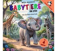 BABYTIERE IM ZOO: MEIN MALBUCH FÜR KLEINE KÜNSTLER mit 49 faszinierenden Tierbildern
