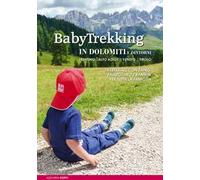 BabyTrekking in Dolomiti e dintorni. Trentino, Alto Adige, Veneto, Tirolo. 74 trekking con zaino, passeggino e bambini