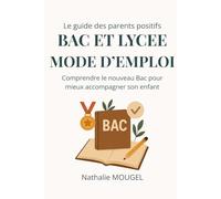 Bac et Lycée - mode d'emploi: Comprendre le nouveau Bac pour mieux accompagner son enfant