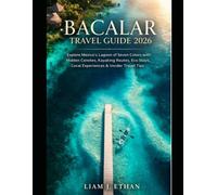 BACALAR TRAVEL GUIDE 2026: Explore Mexico’s Lagoon of Seven Colors with Hidden Cenotes , Kayaking Routes, Eco Stays, Local Experiences & Insider Travel Tips