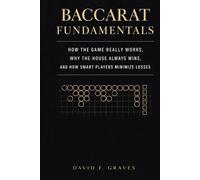 Baccarat Fundamentals: A Comprehensive Guide: How the Game Really Works, Why the House Always Wins, and How Smart Players Minimize Losses
