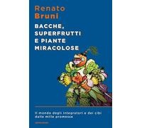 Bacche, superfrutti e piante miracolose. Il mondo degli integratori e dei cibi dalle mille promesse