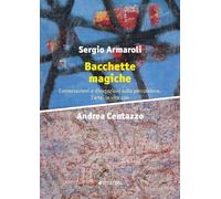 Bacchette magiche. Conversazioni e divagazioni sulla percussione, l'arte e la vita