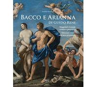 Bacco e Arianna di Guido Reni. Singolari vicende e nuove proposte-Unusual events and new proposals. Ediz. a colori
