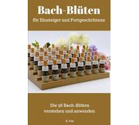 Bach-Blüten für Einsteiger und Fortgeschrittene: Die 38 Bachblüten verstehen und anwenden