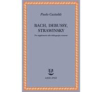 Bach, Debussy, Strawinsky. Tre supplementi alla bibliografia esistente