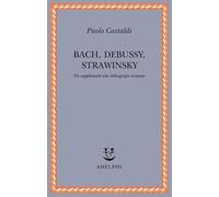 Bach, Debussy, Strawinsky. Tre supplementi alla bibliografia esistente