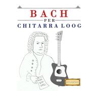 Bach per Chitarra Loog: 10 Pezzi Facili per Chitarra Loog Libro per Principianti