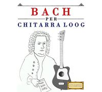 Bach per Chitarra Loog: 10 Pezzi Facili per Chitarra Loog Libro per Principianti