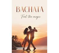 Bachata - Feel the Magic: Journal for Bachateras & Bachateros - Dance. Connect. Remember.
