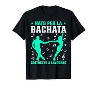 Bachata Musica Uomo Nato Per La Bachata Danza Latina Maglietta