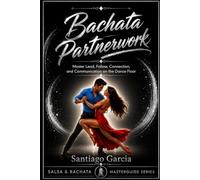 Bachata Partnerwork: Master Lead, Follow, Connection, and Communication on the Dance Floor