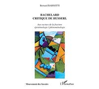 BACHELARD CRITIQUE DE HUSSERL: Aux racines de la fracture épistémologie / phénoménologie