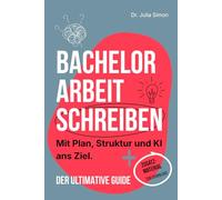 Bachelorarbeit schreiben: Mit Plan, Struktur und KI ans Ziel. Der ultimative Guide.