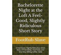 Bachelorette Night at the Loft A Feel-Good, Slightly Ridiculous Short Story: A Feel-Good, Slightly Ridiculous Short Story of Friendship, Foot Rubs, and One Very Willing Coffee Table