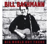 Bachmann, Bill - Big World Out There