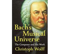 Bach's Musical Universe : The Composer and His Work