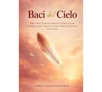 Baci dal Cielo: Parole, Poesie e Pensieri per Attraversare il Dolore del Lutto, Ritrovando Conforto, Speranza e Vicinanza Dopo la Perdita di una Persona Amata