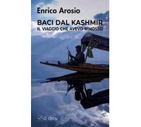 Baci dal Kashmir. Il viaggio che avevo rimosso